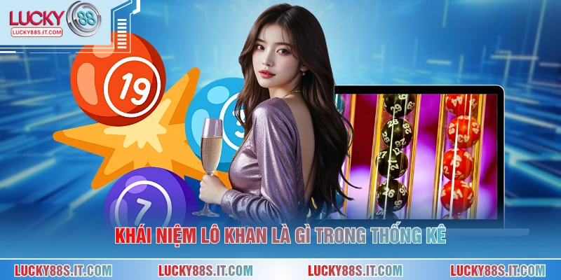 Lô Khan Là Gì - Hiểu Đúng Bản Chất Và Cách Nhận Biết 1 Khái niệm lô khan là gì trong thống kê