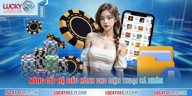 Nâng cấp hệ điều hành cho điện thoại cá nhân