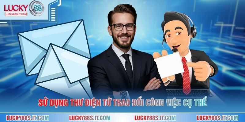 Liên Hệ LUCKY88 2 Sử dụng thư điện tử trao đổi công việc cụ thể