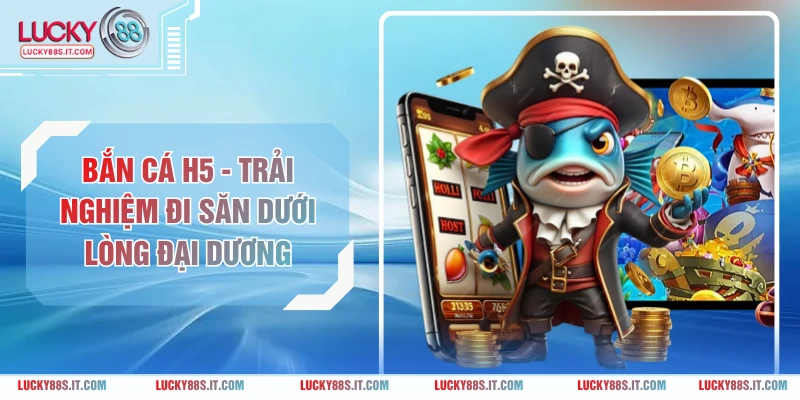 Bắn Cá H5 - Trải Nghiệm Đi Săn Dưới Lòng Đại Dương